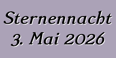 Sternennacht 3. Mai 2026