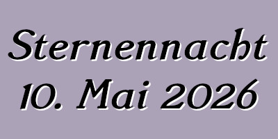 Sternennacht 10. Mai 2026